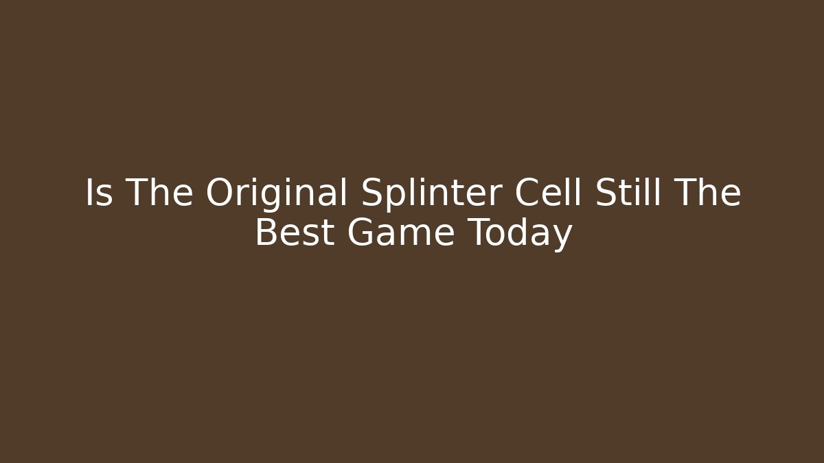Is The Original Splinter Cell Still The Best Game Today
