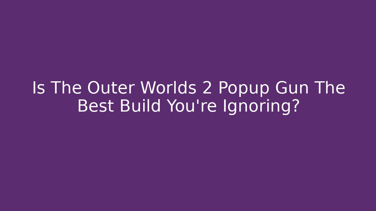 Is The Outer Worlds 2 Popup Gun The Best Build You're Ignoring?