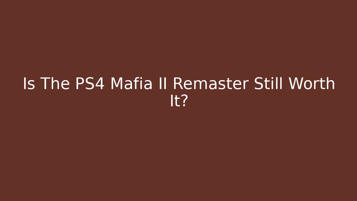 Is The PS4 Mafia II Remaster Still Worth It?
