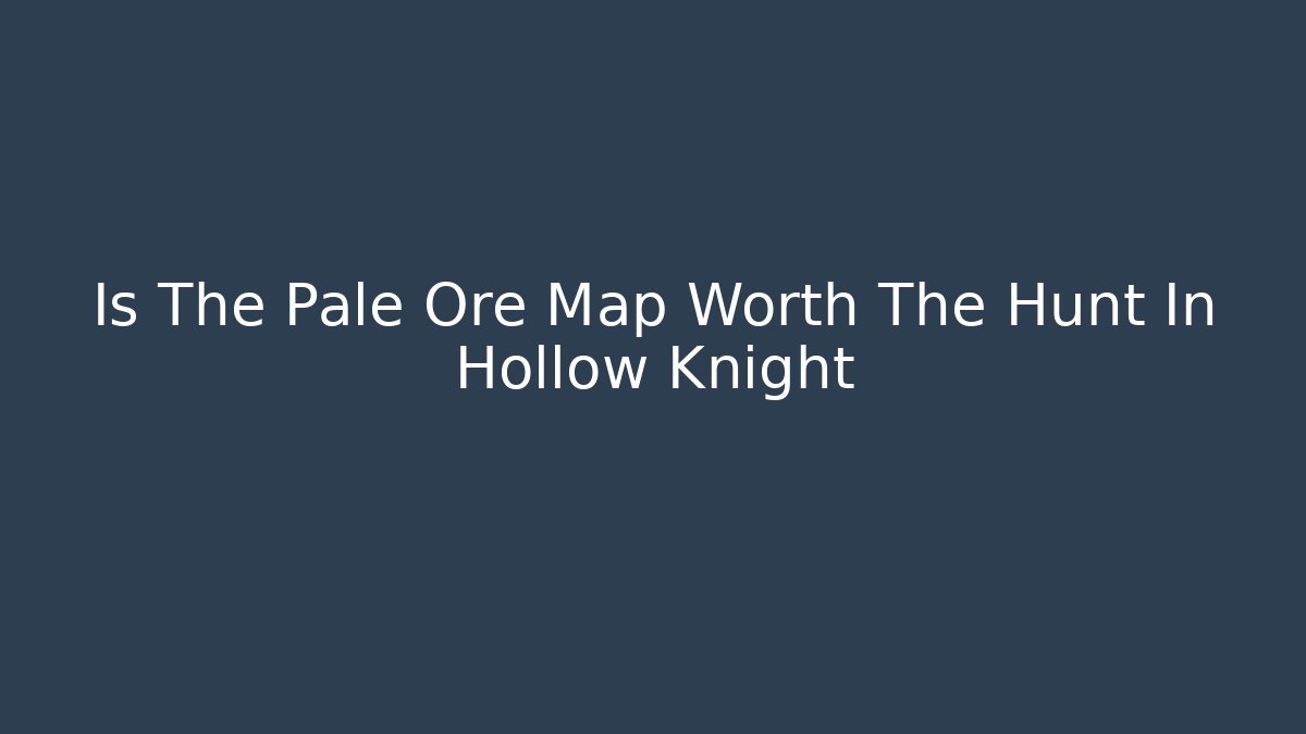 Is The Pale Ore Map Worth The Hunt In Hollow Knight