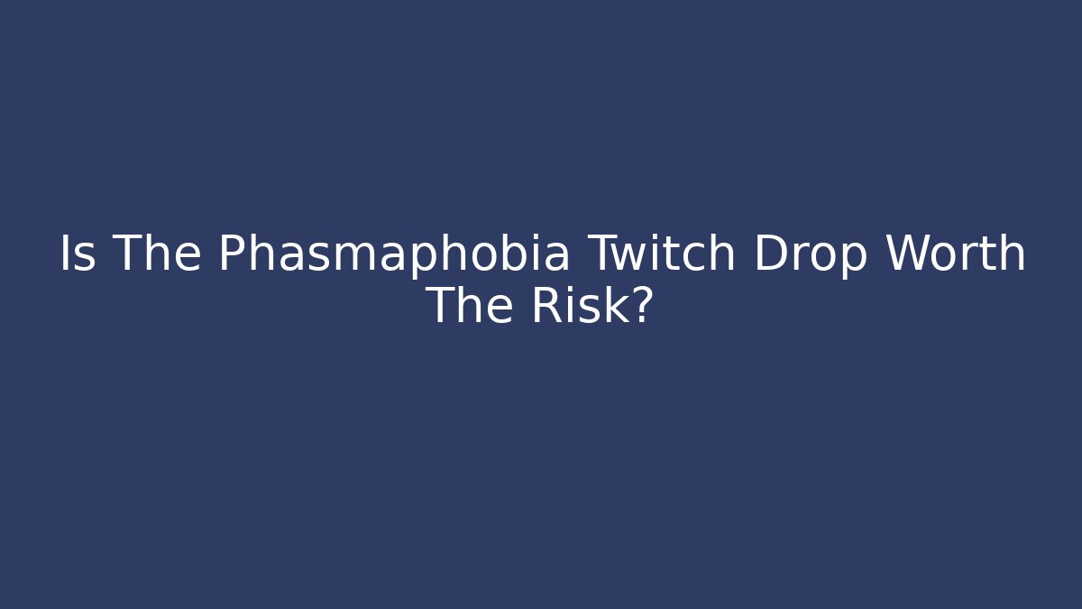 Is The Phasmaphobia Twitch Drop Worth The Risk?