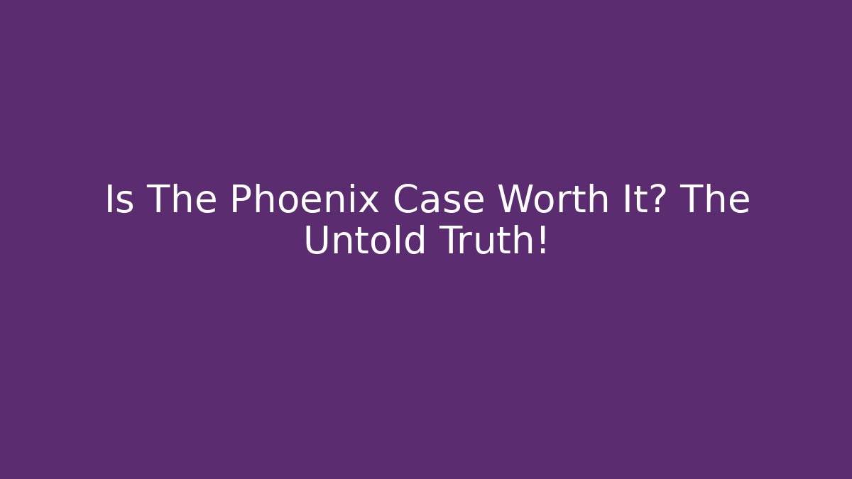 Is The Phoenix Case Worth It? The Untold Truth! - Create More Assets