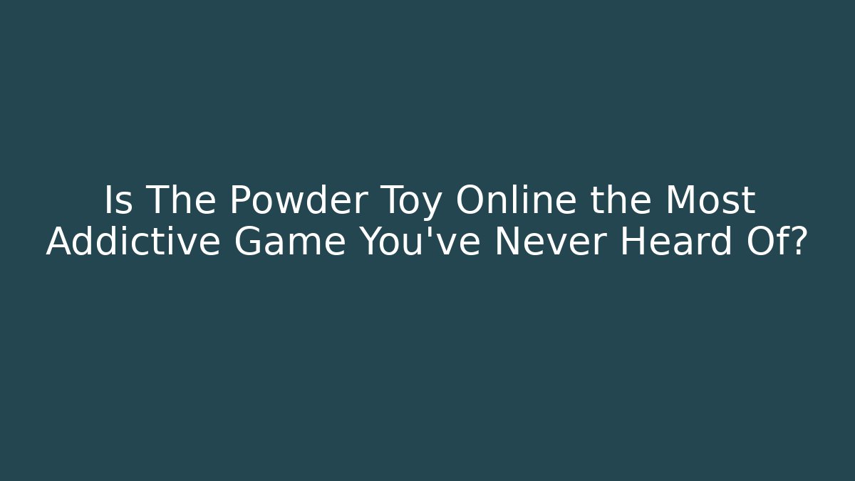 Is The Powder Toy Online the Most Addictive Game You've Never Heard Of?
