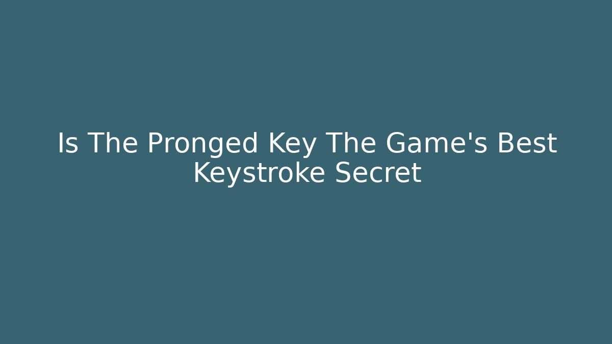 Is The Pronged Key The Game's Best Keystroke Secret