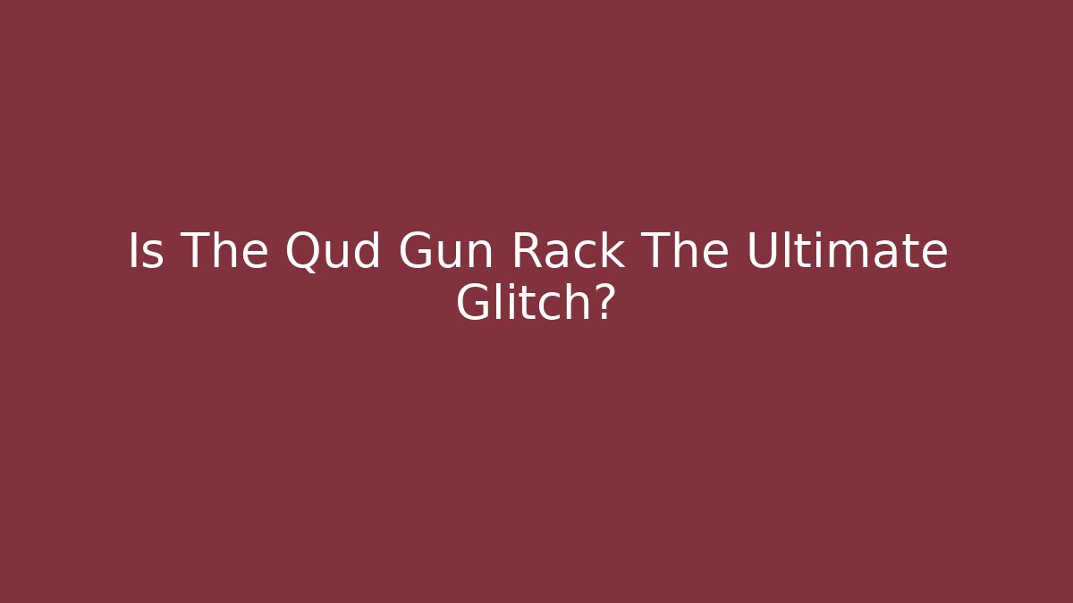 Is The Qud Gun Rack The Ultimate Glitch?