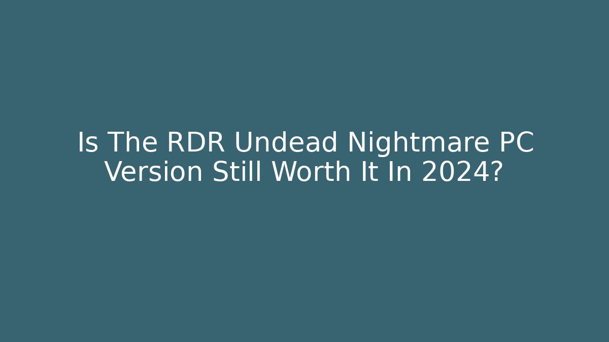 Is The RDR Undead Nightmare PC Version Still Worth It In 2024? - Create More Assets