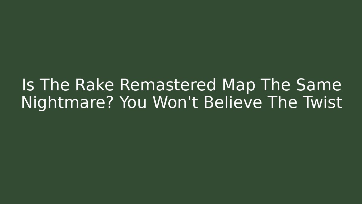 Is The Rake Remastered Map The Same Nightmare? You Won't Believe The Twist