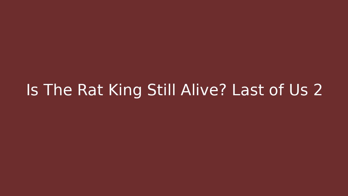Is The Rat King Still Alive? Last of Us 2