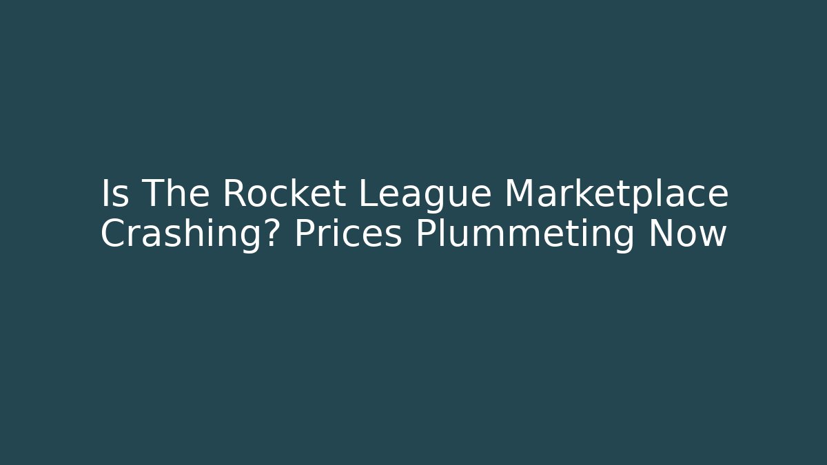 Is The Rocket League Marketplace Crashing? Prices Plummeting Now