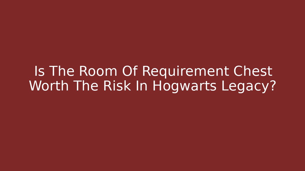 Is The Room Of Requirement Chest Worth The Risk In Hogwarts Legacy?