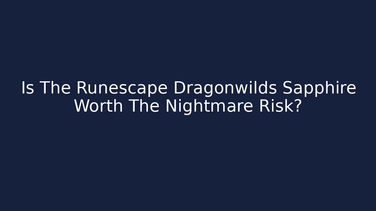 Is The Runescape Dragonwilds Sapphire Worth The Nightmare Risk?
