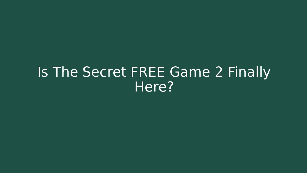 Is The Secret FREE Game 2 Finally Here?