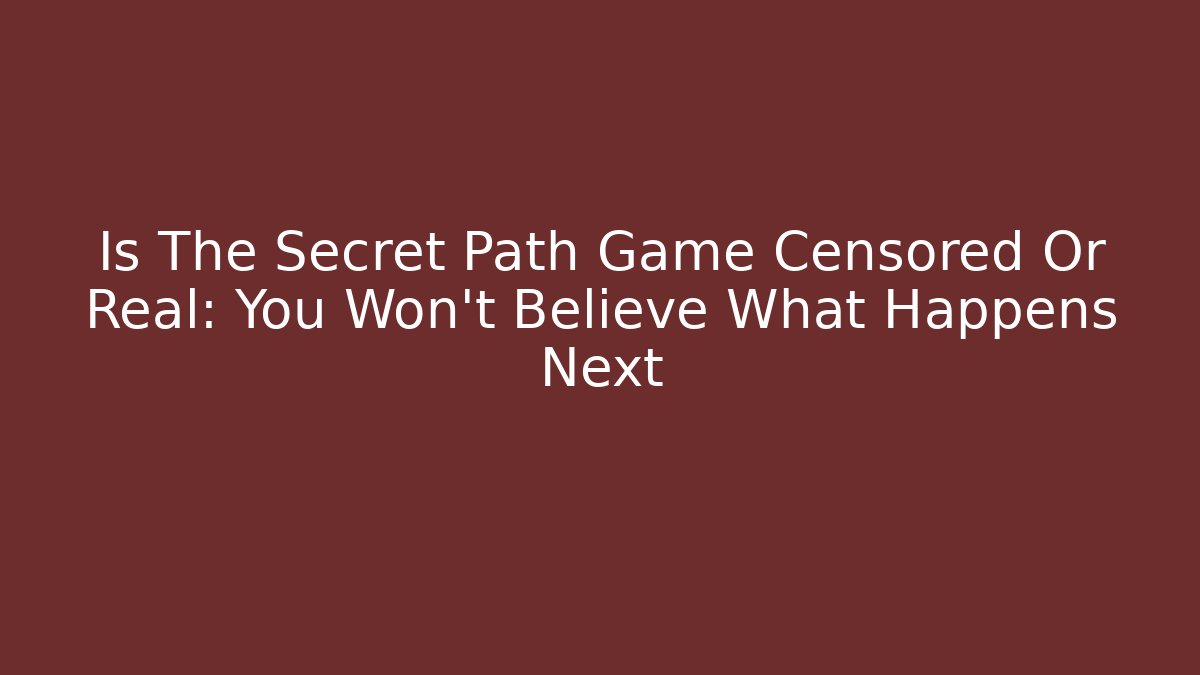 Is The Secret Path Game Censored Or Real: You Won't Believe What Happens Next