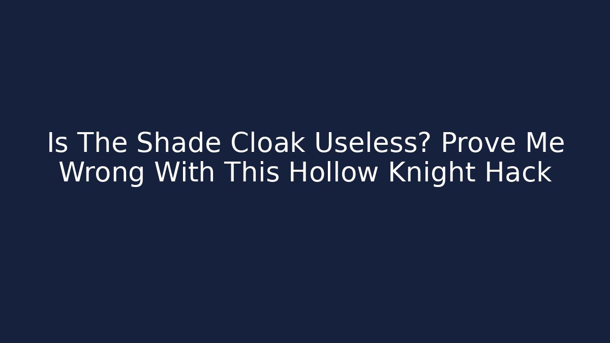 Is The Shade Cloak Useless? Prove Me Wrong With This Hollow Knight Hack