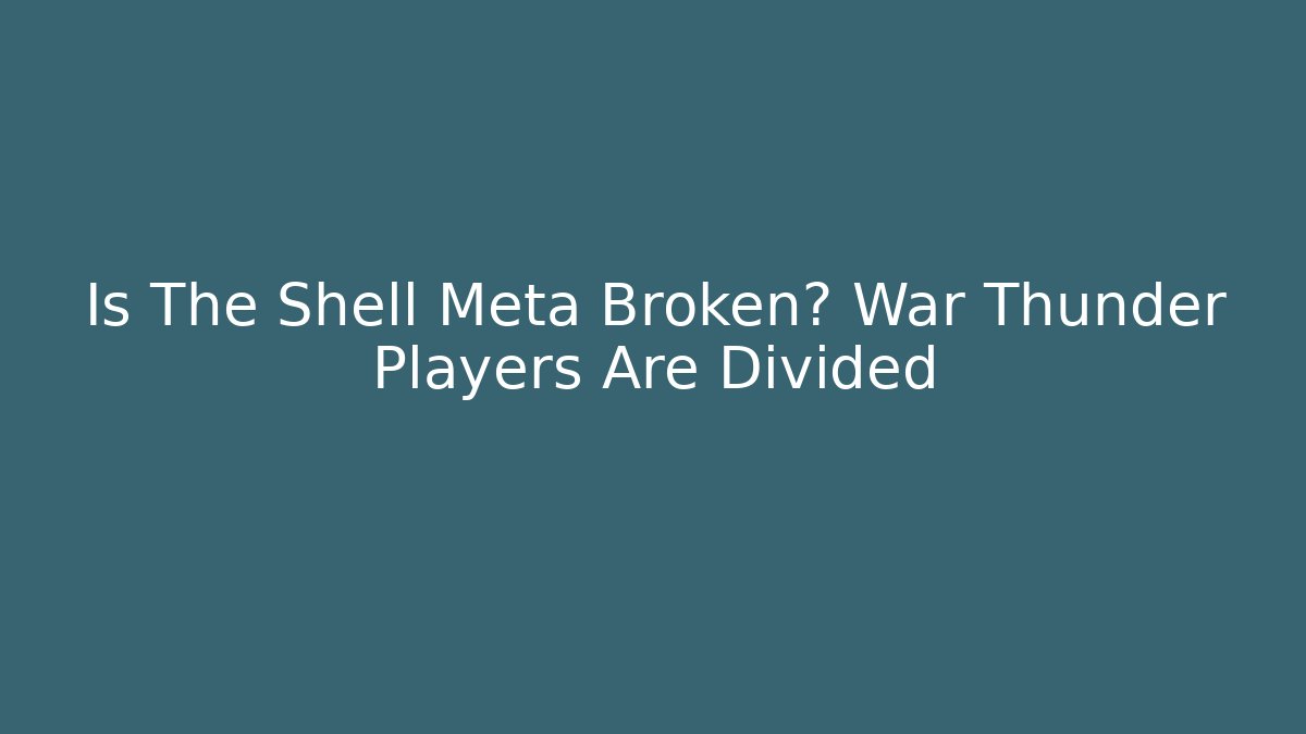 Is The Shell Meta Broken? War Thunder Players Are Divided - Create More Assets