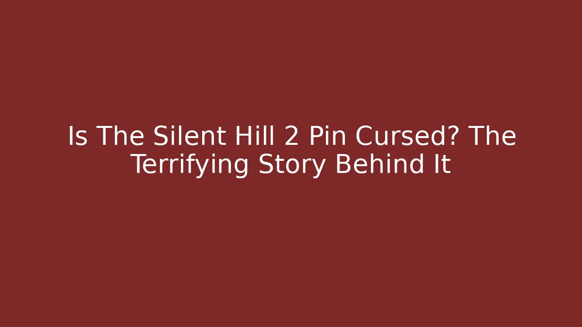 Is The Silent Hill 2 Pin Cursed? The Terrifying Story Behind It