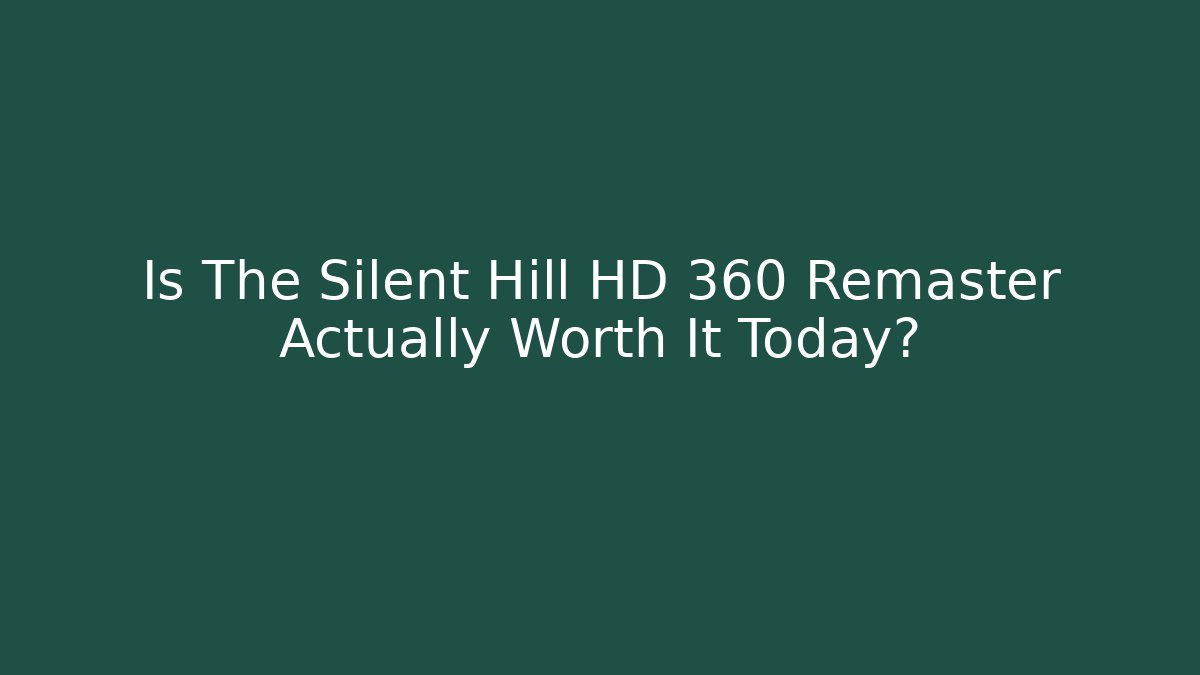 Is The Silent Hill HD 360 Remaster Actually Worth It Today?
