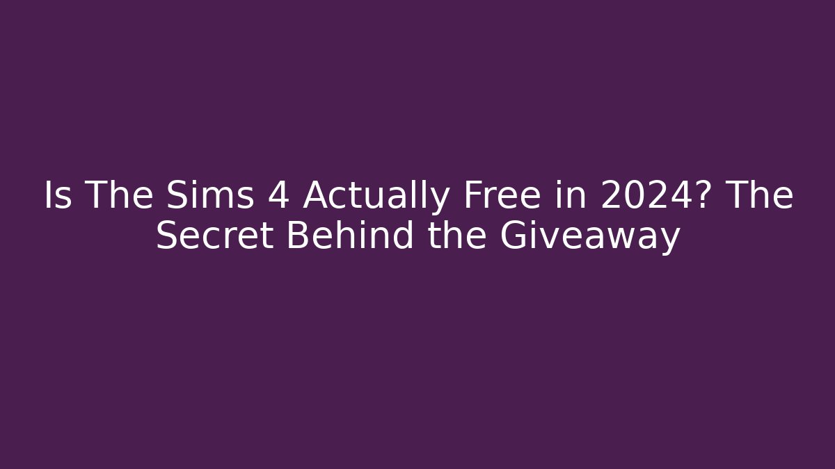 Is The Sims 4 Actually Free in 2024? The Secret Behind the Giveaway
