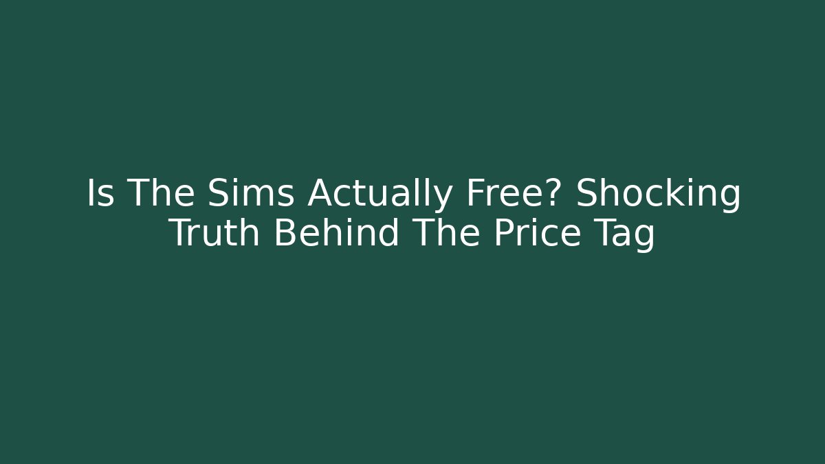 Is The Sims Actually Free? Shocking Truth Behind The Price Tag