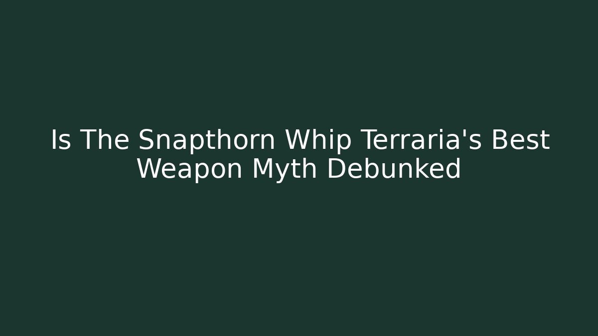 Is The Snapthorn Whip Terraria's Best Weapon Myth Debunked