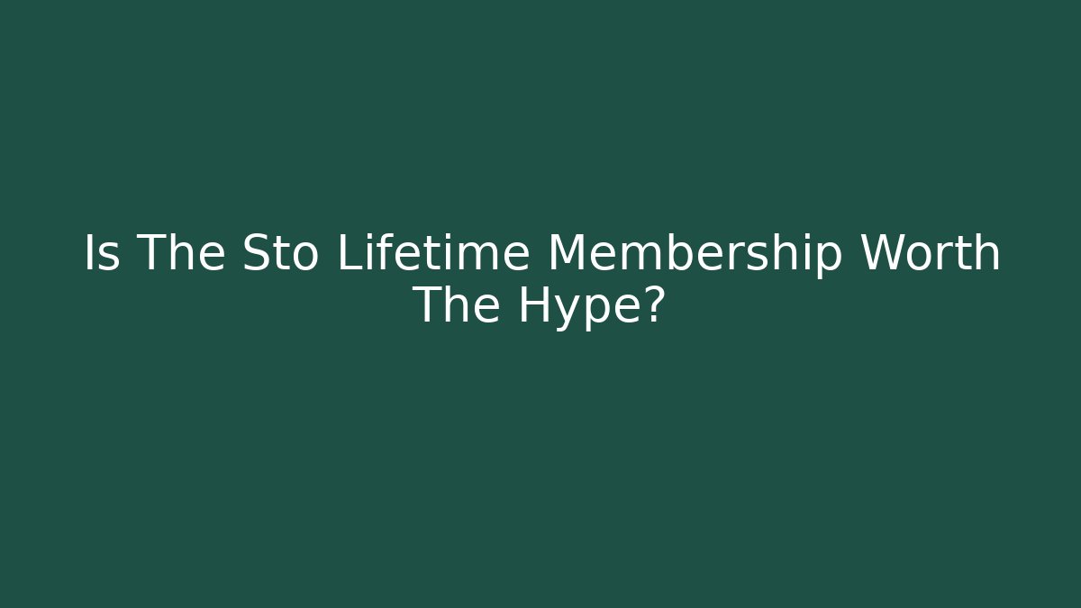 Is The Sto Lifetime Membership Worth The Hype?