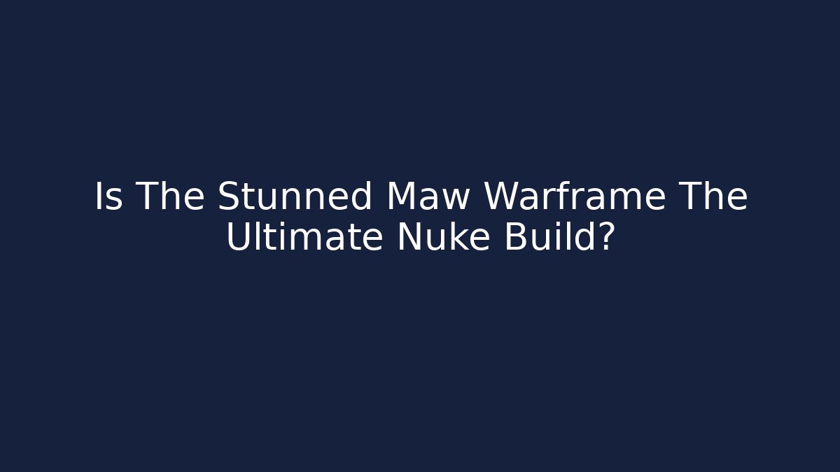 Is The Stunned Maw Warframe The Ultimate Nuke Build? - Create More Assets