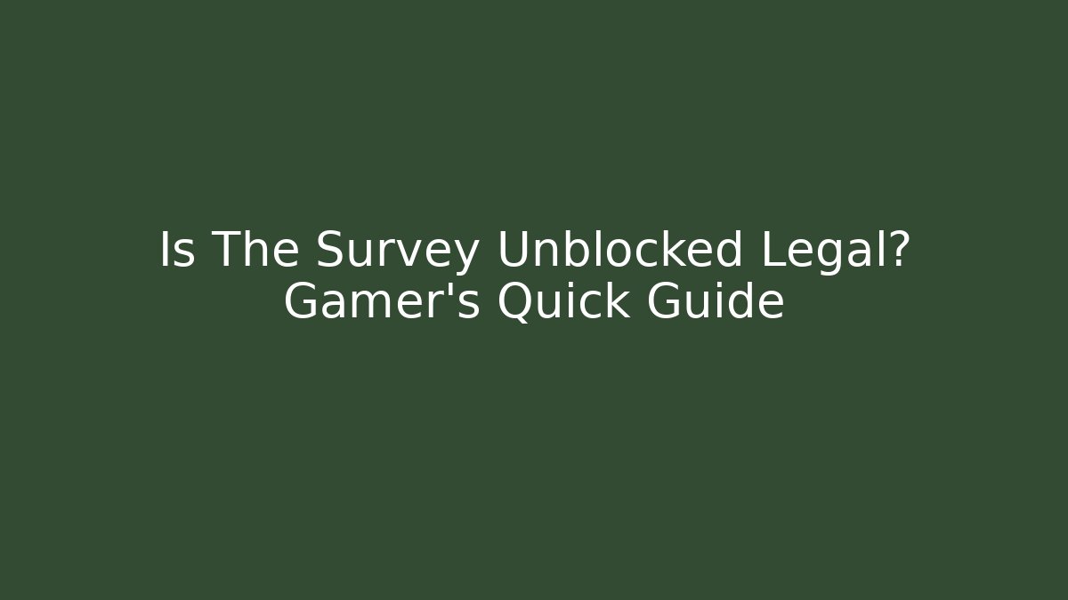 Is The Survey Unblocked Legal? Gamer's Quick Guide