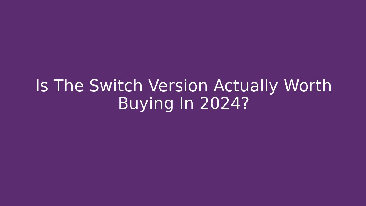 Is The Switch Version Actually Worth Buying In 2024? - Create More Assets