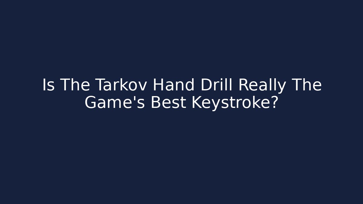 Is The Tarkov Hand Drill Really The Game's Best Keystroke? - Create More Assets