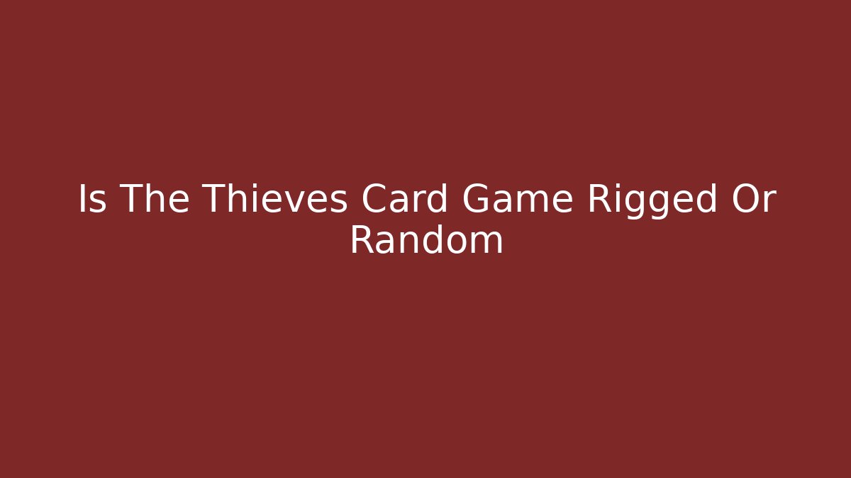 Is The Thieves Card Game Rigged Or Random