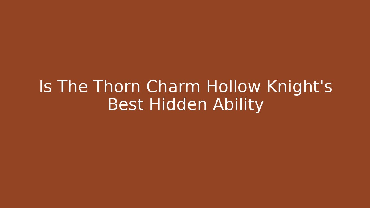 Is The Thorn Charm Hollow Knight's Best Hidden Ability