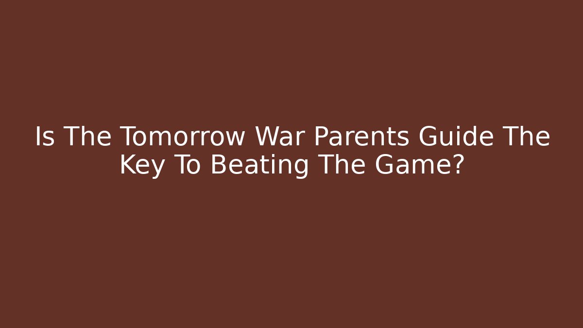 Is The Tomorrow War Parents Guide The Key To Beating The Game?