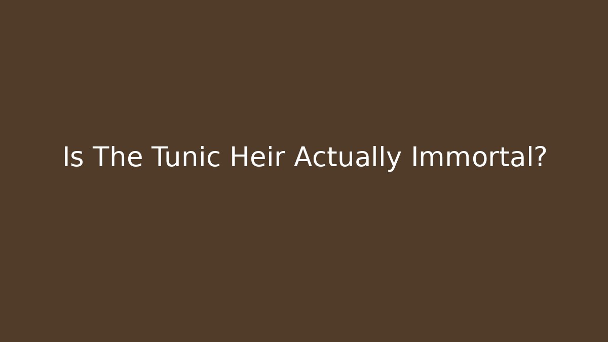 Is The Tunic Heir Actually Immortal?