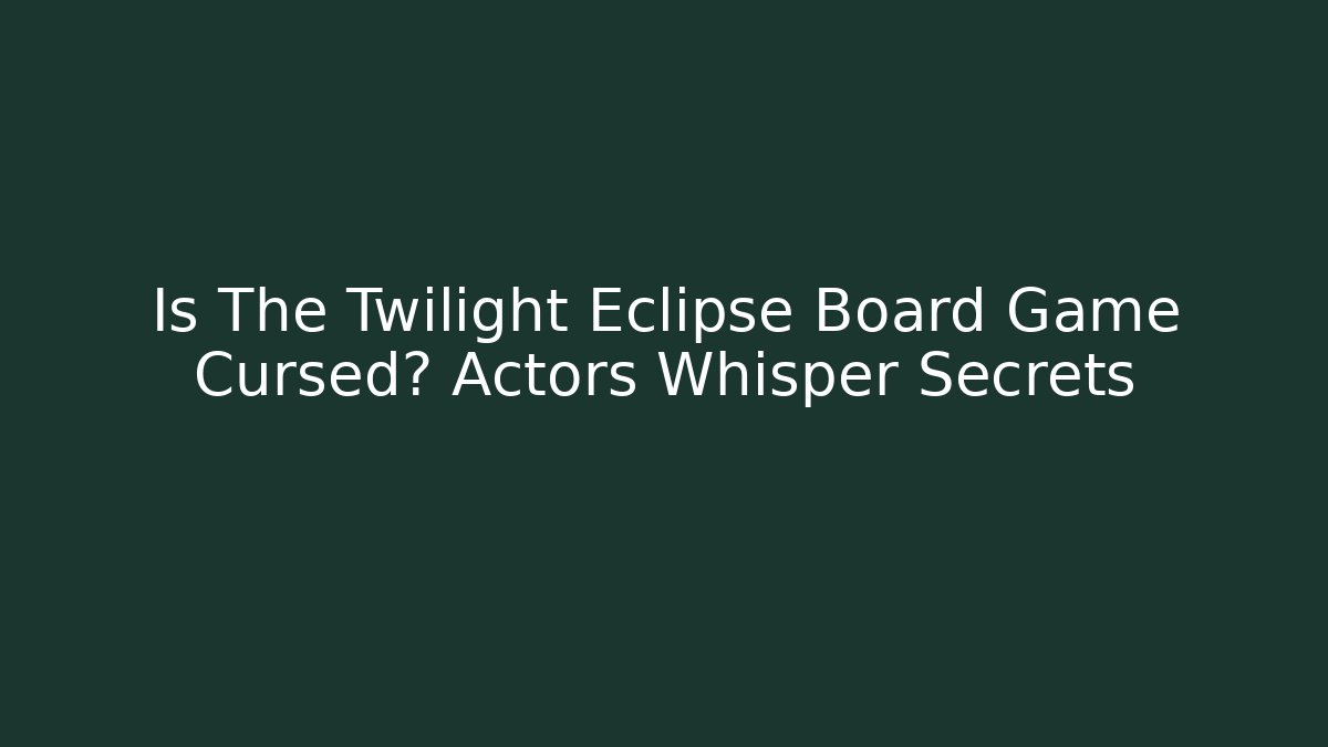 Is The Twilight Eclipse Board Game Cursed? Actors Whisper Secrets