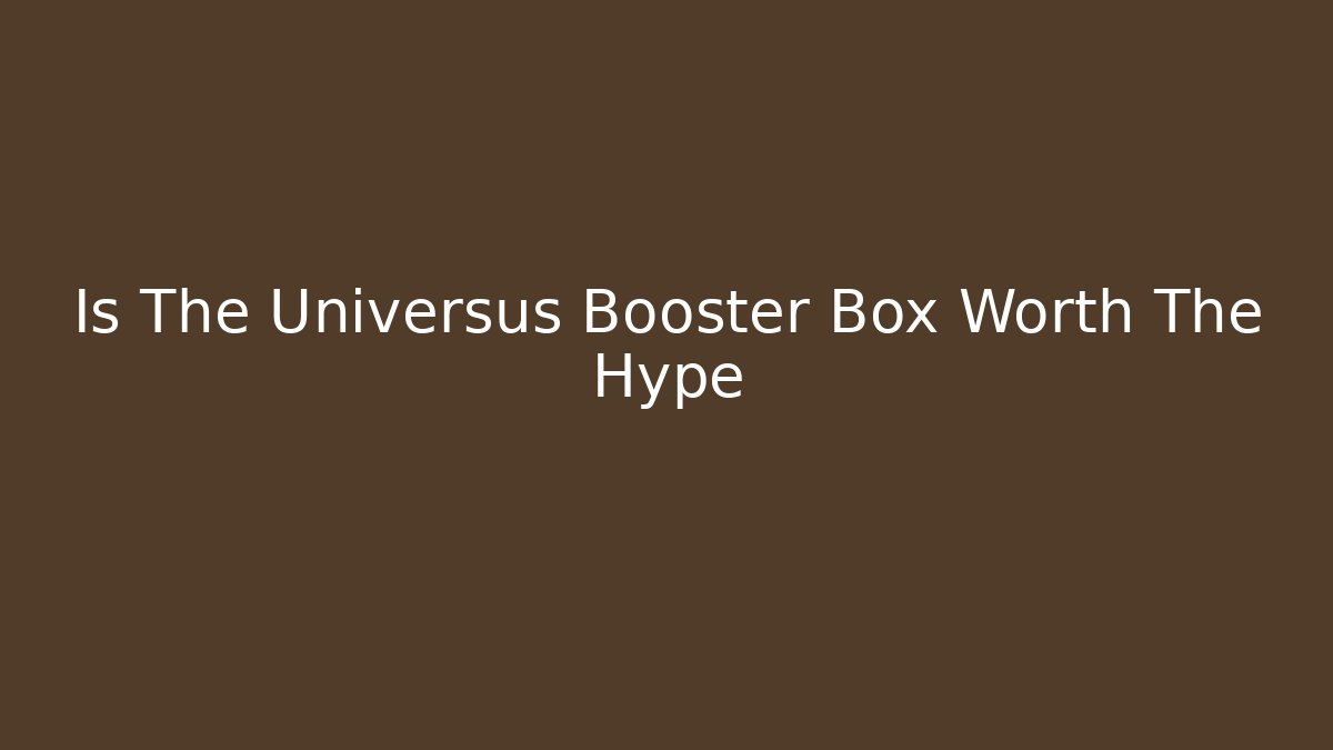 Is The Universus Booster Box Worth The Hype - Create More Assets