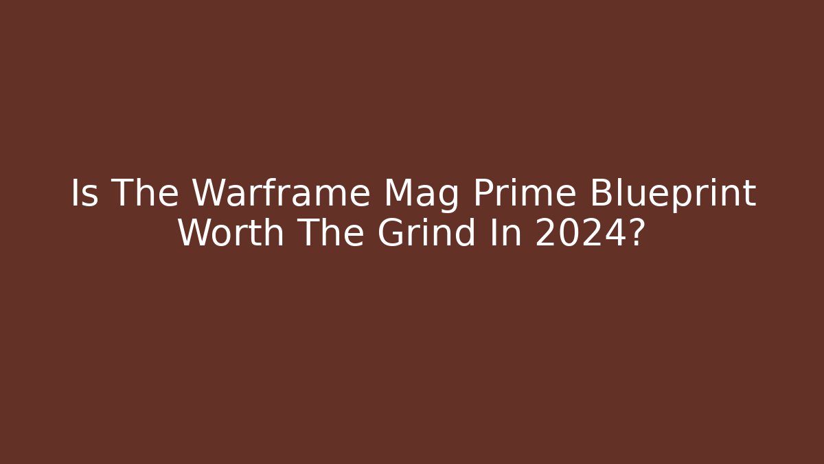 Is The Warframe Mag Prime Blueprint Worth The Grind In 2024?