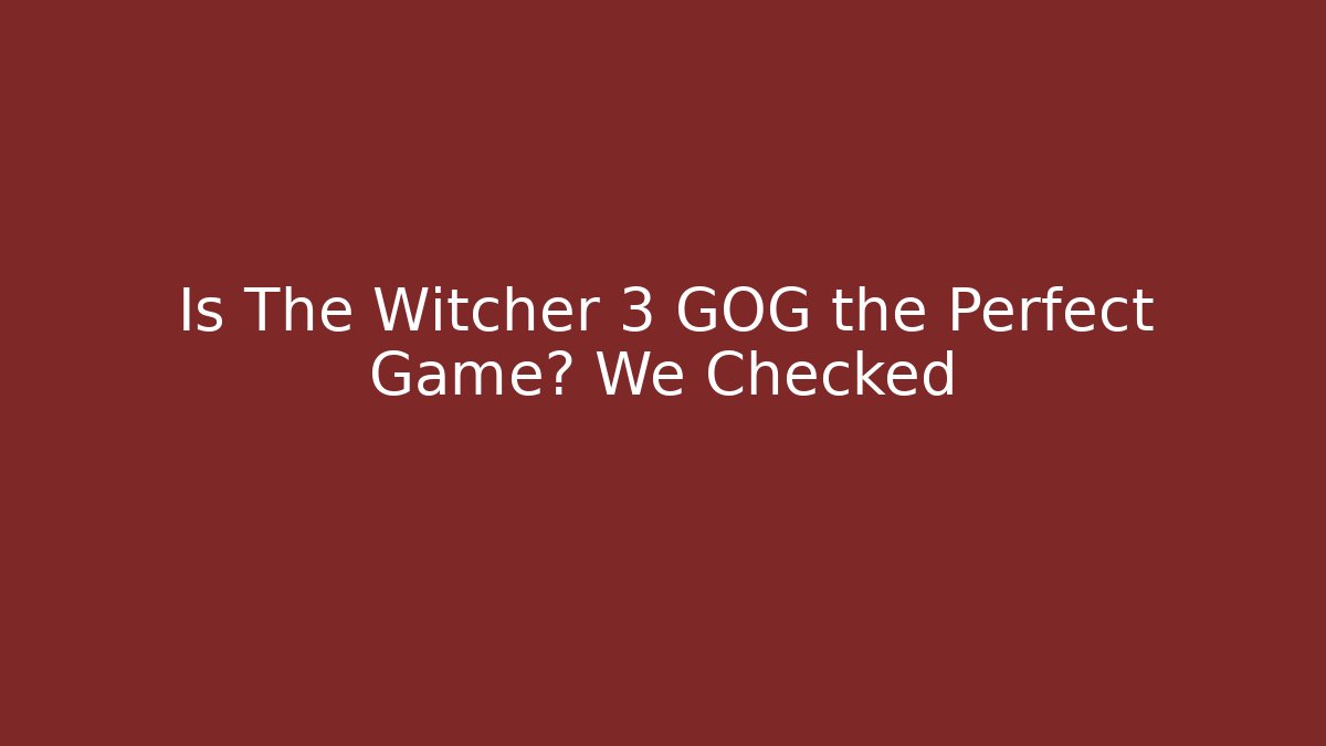 Is The Witcher 3 GOG the Perfect Game? We Checked