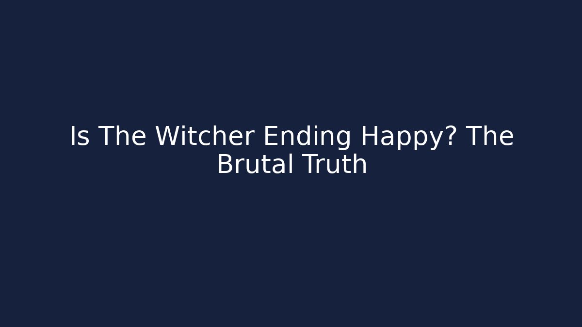 Is The Witcher Ending Happy? The Brutal Truth - Create More Assets