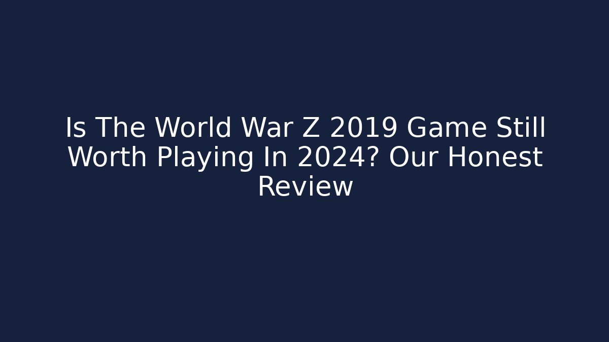 Is The World War Z 2019 Game Still Worth Playing In 2024? Our Honest Review
