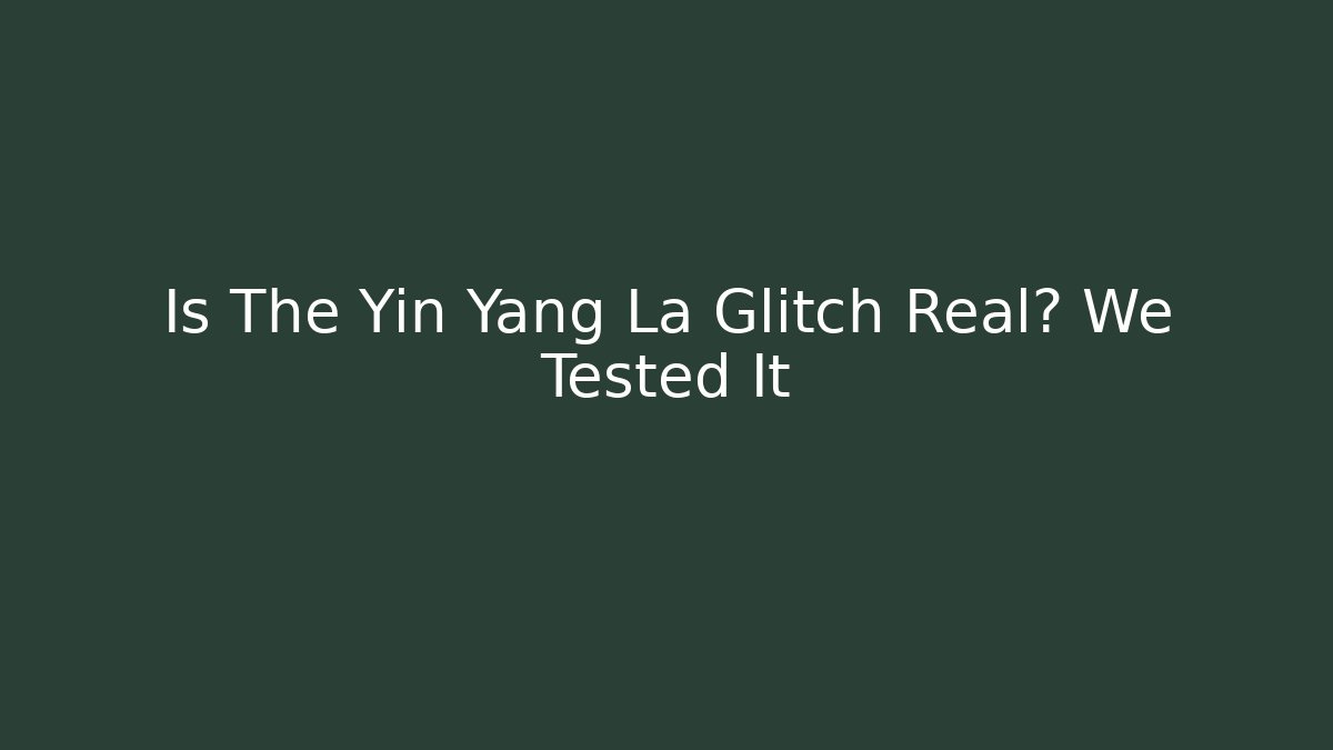 Is The Yin Yang La Glitch Real? We Tested It