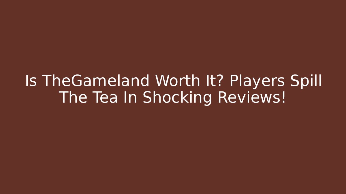 Is TheGameland Worth It? Players Spill The Tea In Shocking Reviews!