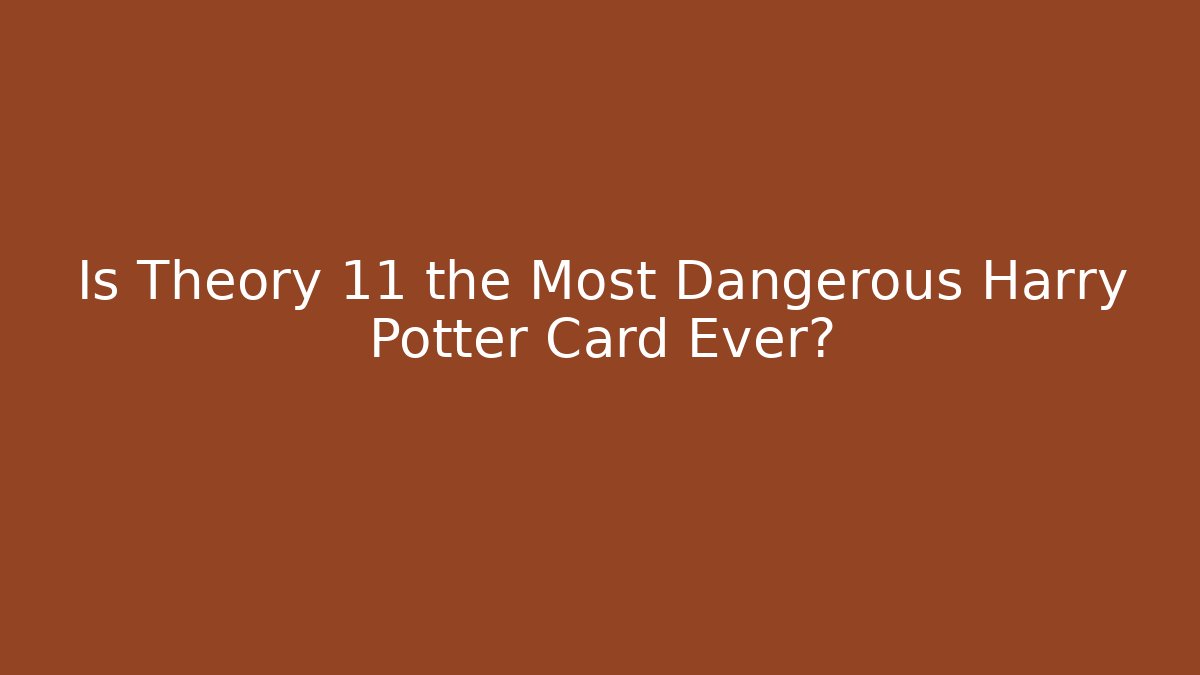 Is Theory 11 the Most Dangerous Harry Potter Card Ever?