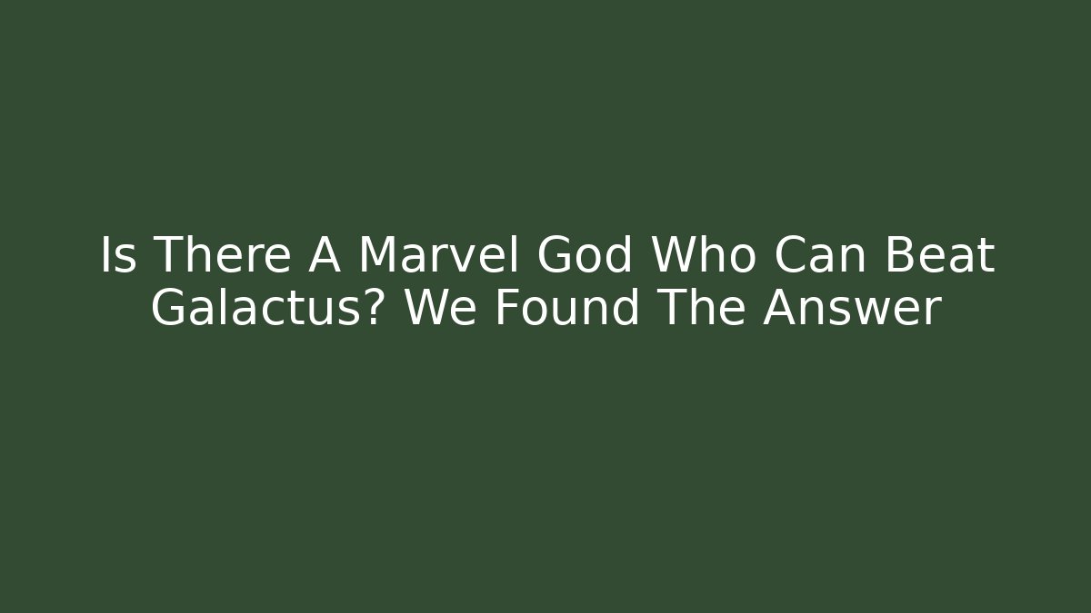 Is There A Marvel God Who Can Beat Galactus? We Found The Answer