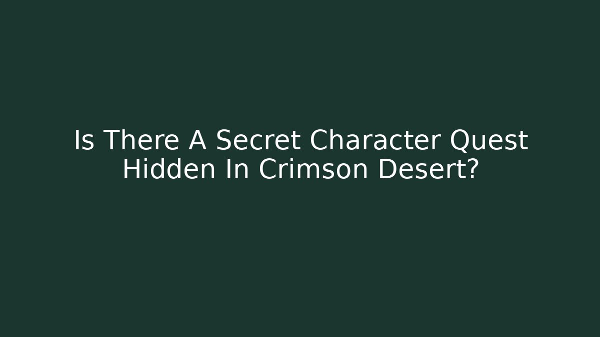 Is There A Secret Character Quest Hidden In Crimson Desert?