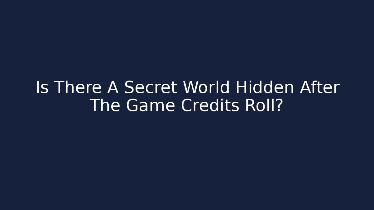 Is There A Secret World Hidden After The Game Credits Roll?