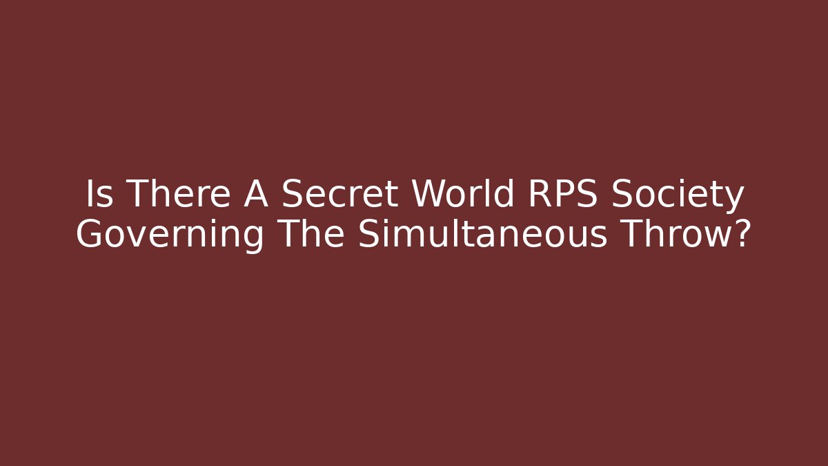 Is There A Secret World RPS Society Governing The Simultaneous Throw?