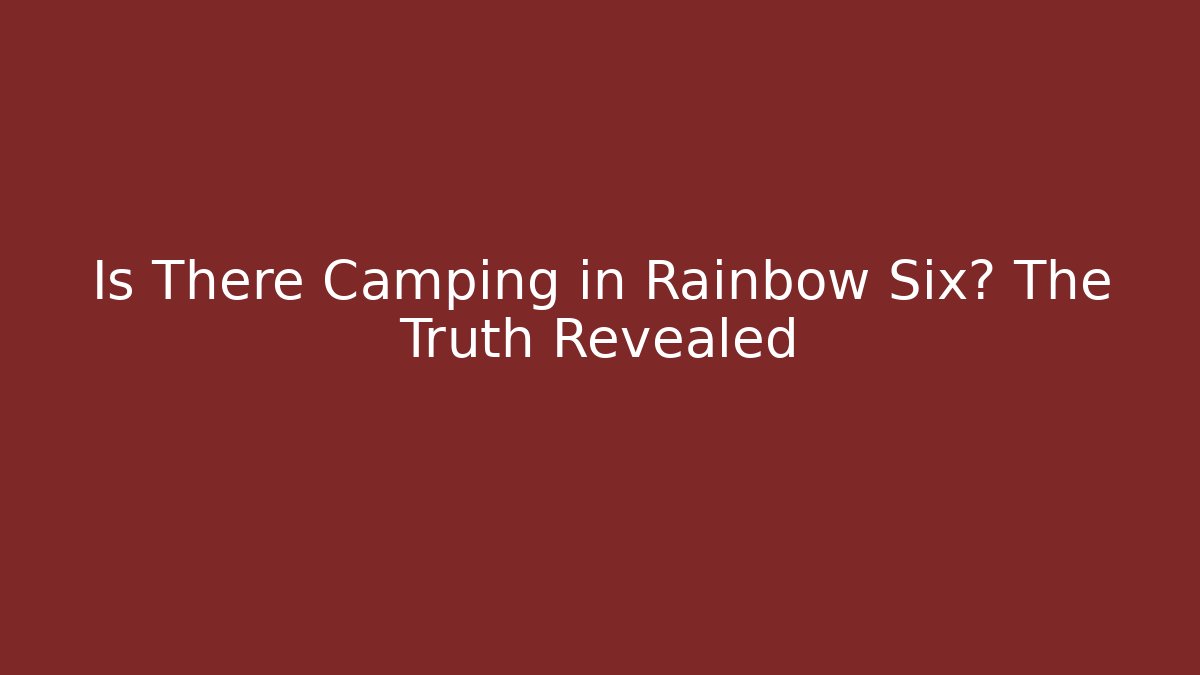 Is There Camping in Rainbow Six? The Truth Revealed - Create More Assets