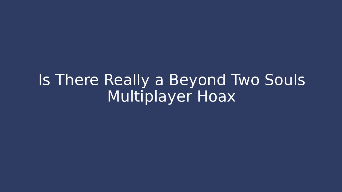 Is There Really a Beyond Two Souls Multiplayer Hoax