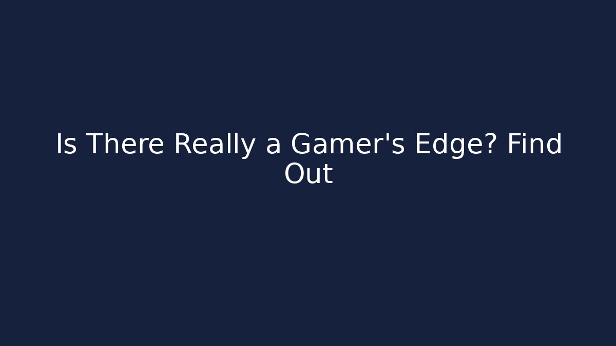 Is There Really a Gamer's Edge? Find Out - Create More Assets