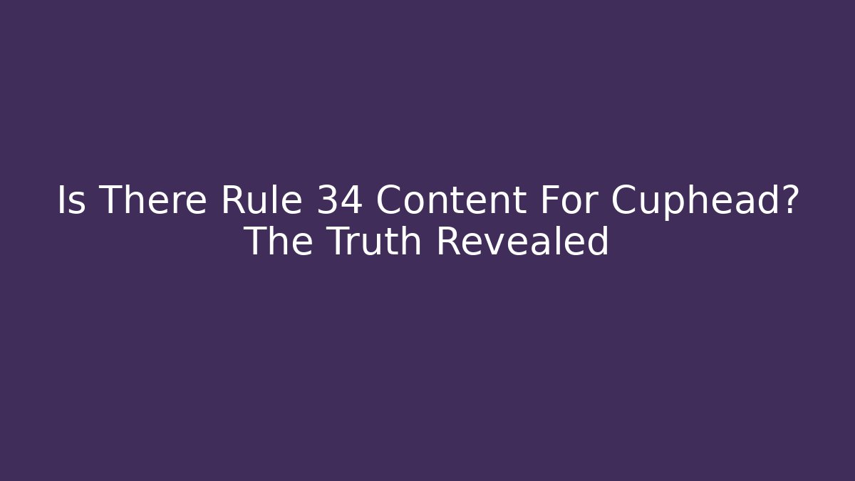 Is There Rule 34 Content For Cuphead? The Truth Revealed - Create More Assets